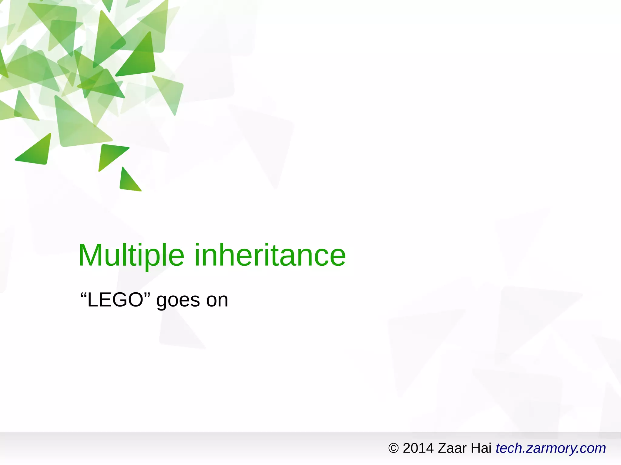 © 2014 Zaar Hai tech.zarmory.com 
Multiple inheritance 
“LEGO” goes on 
 