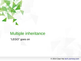 © 2014 Zaar Hai tech.zarmory.com 
Multiple inheritance 
“LEGO” goes on 
 