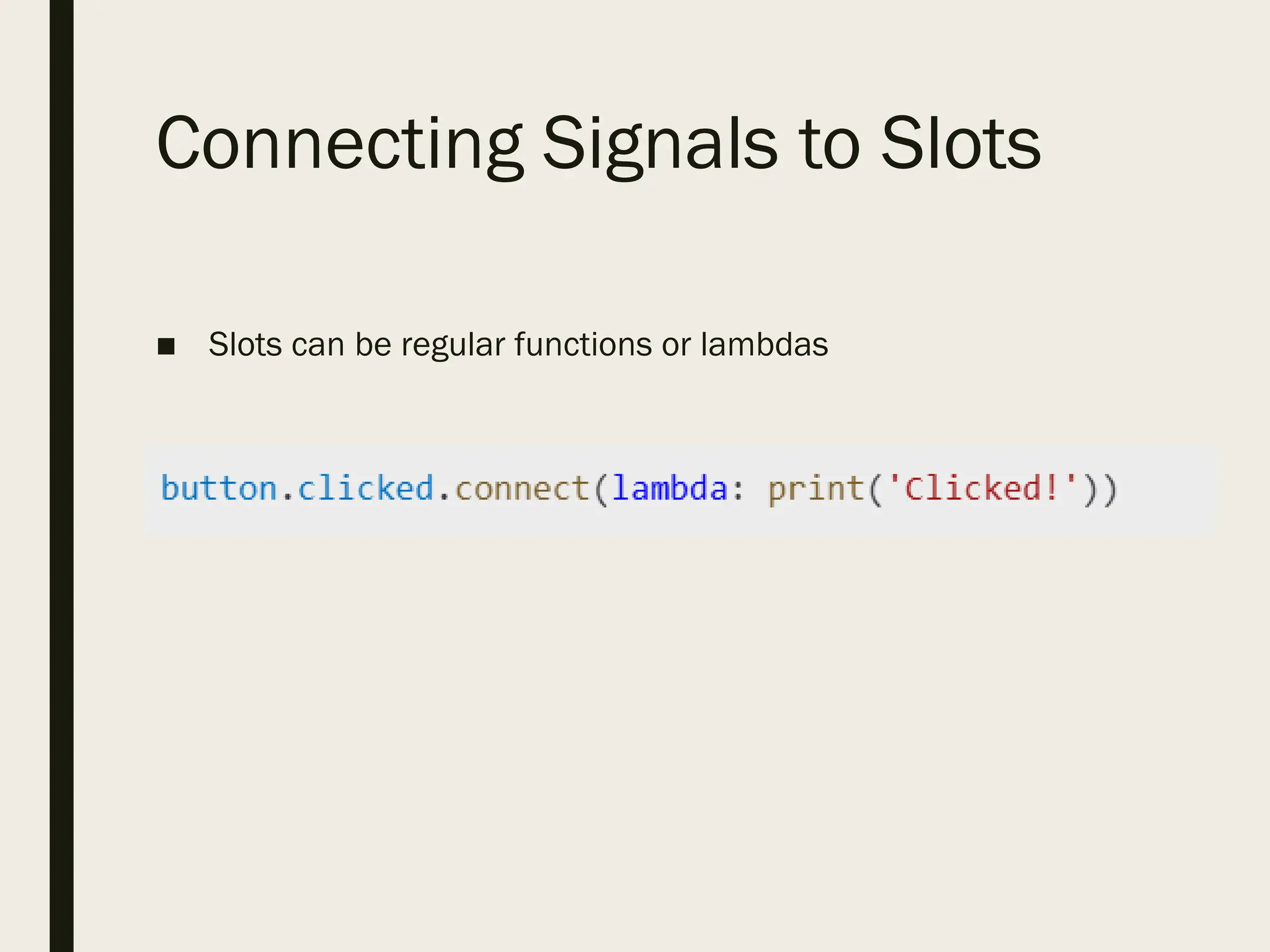 Connecting Signals to Slots
■ Slots can be regular functions or lambdas
 