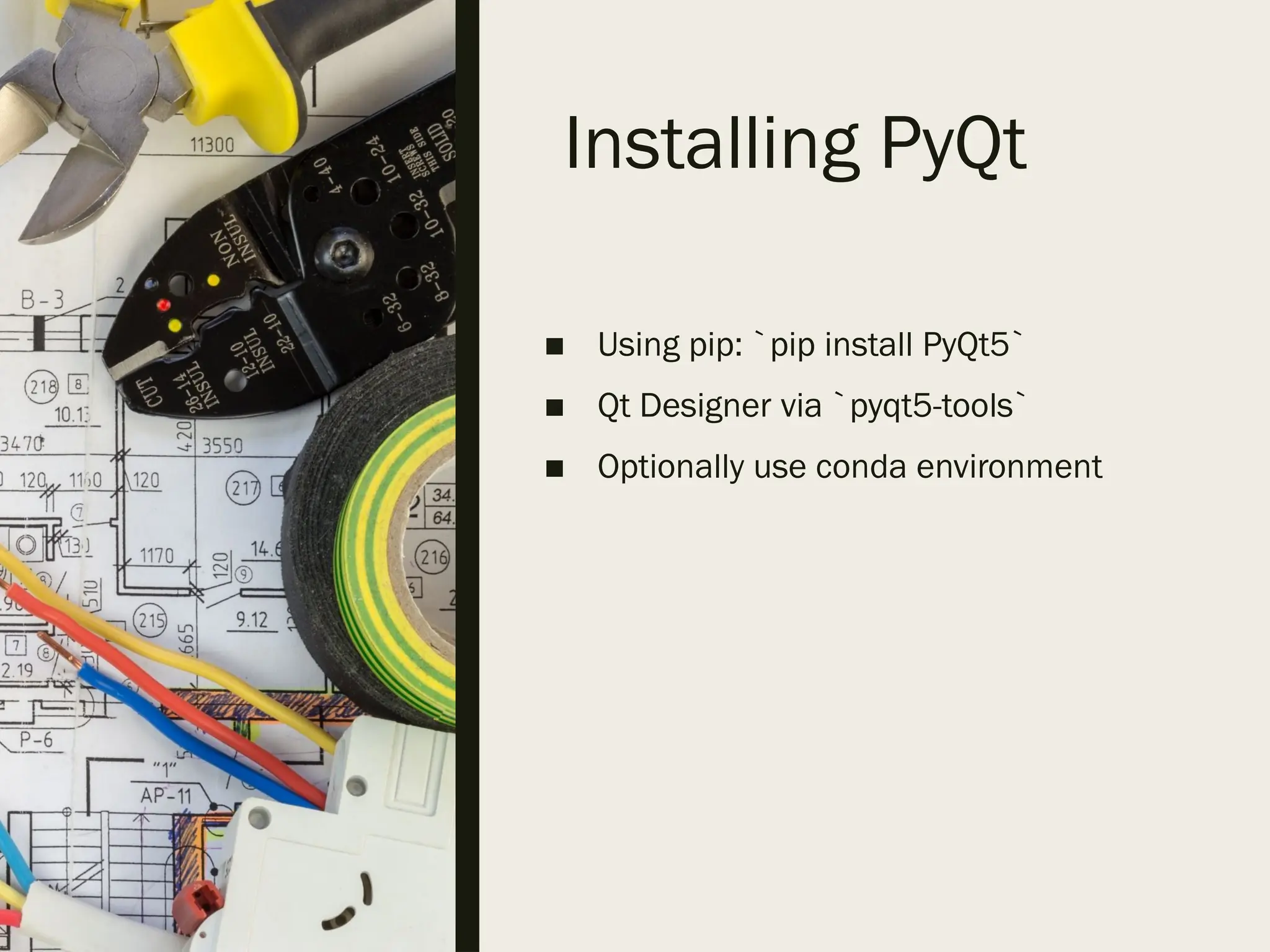 Installing PyQt
■ Using pip: `pip install PyQt5`
■ Qt Designer via `pyqt5-tools`
■ Optionally use conda environment
 