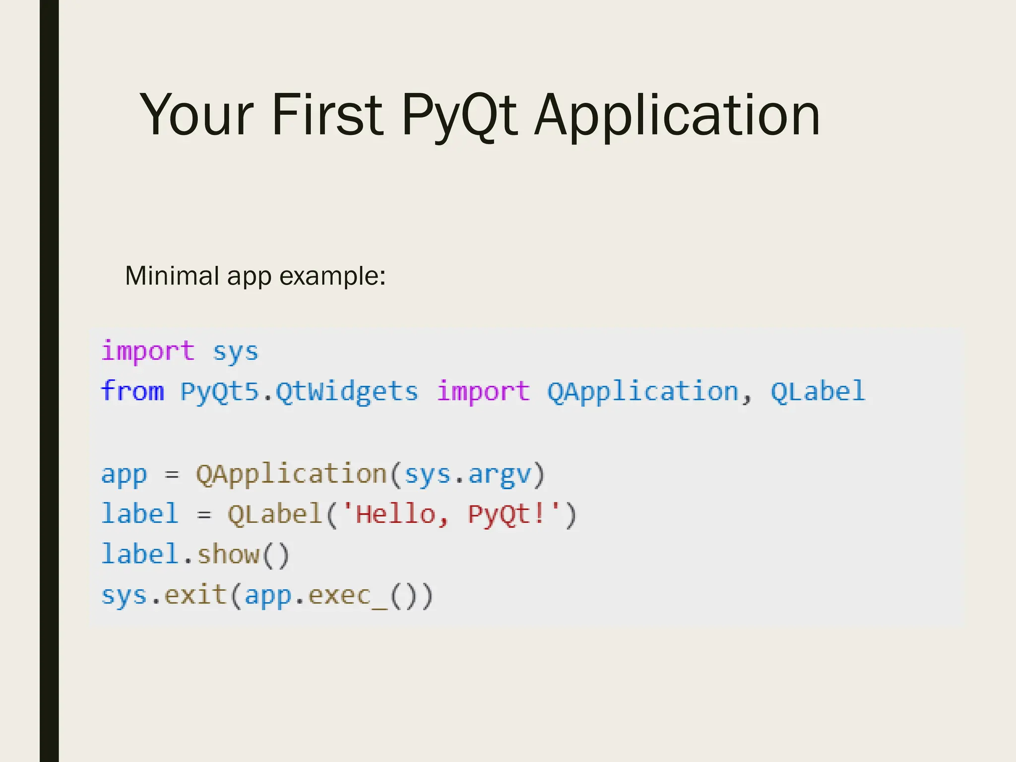 Your First PyQt Application
Minimal app example:
 