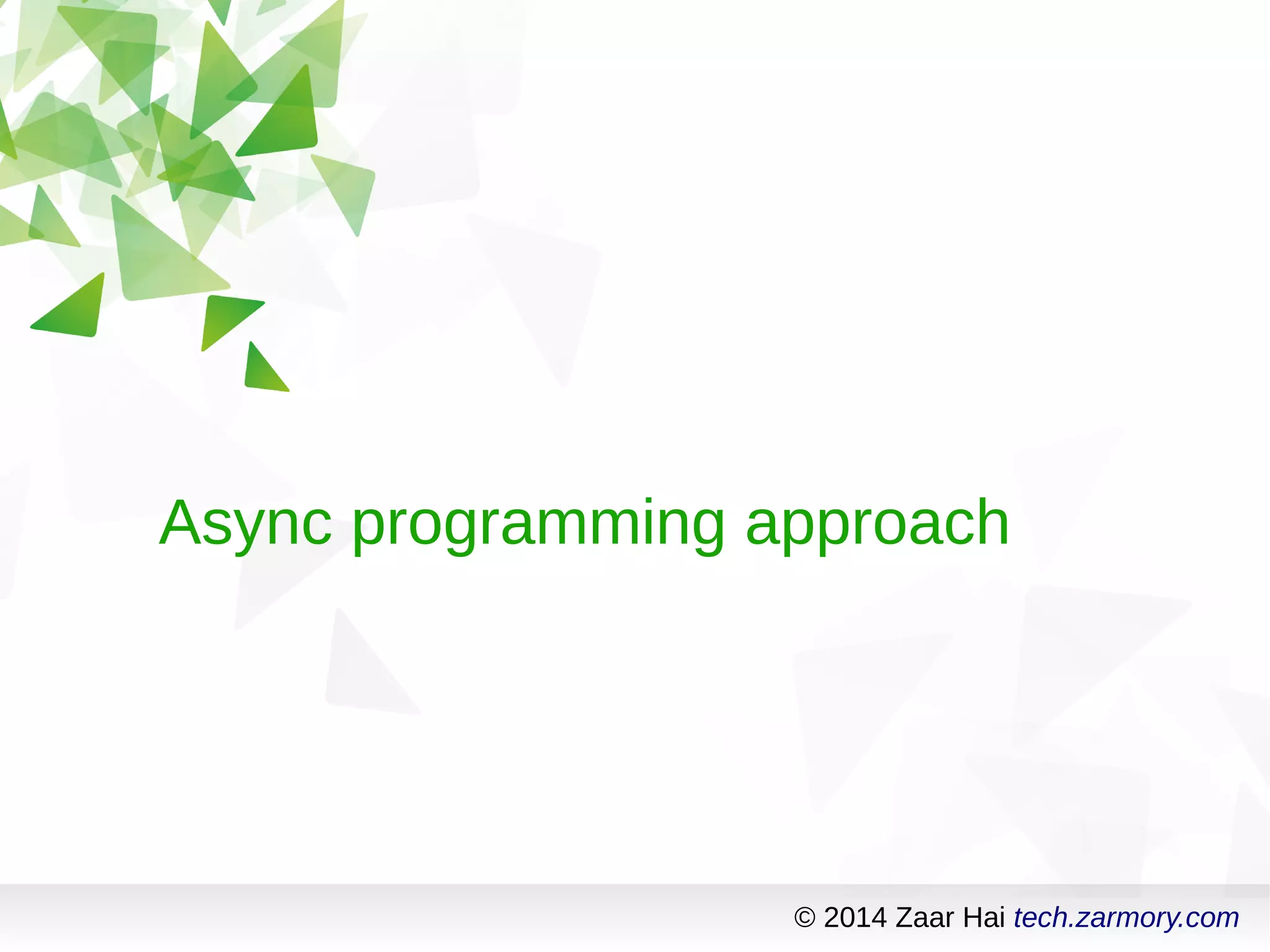Async programming approach 
© 2014 Zaar Hai tech.zarmory.com 
 