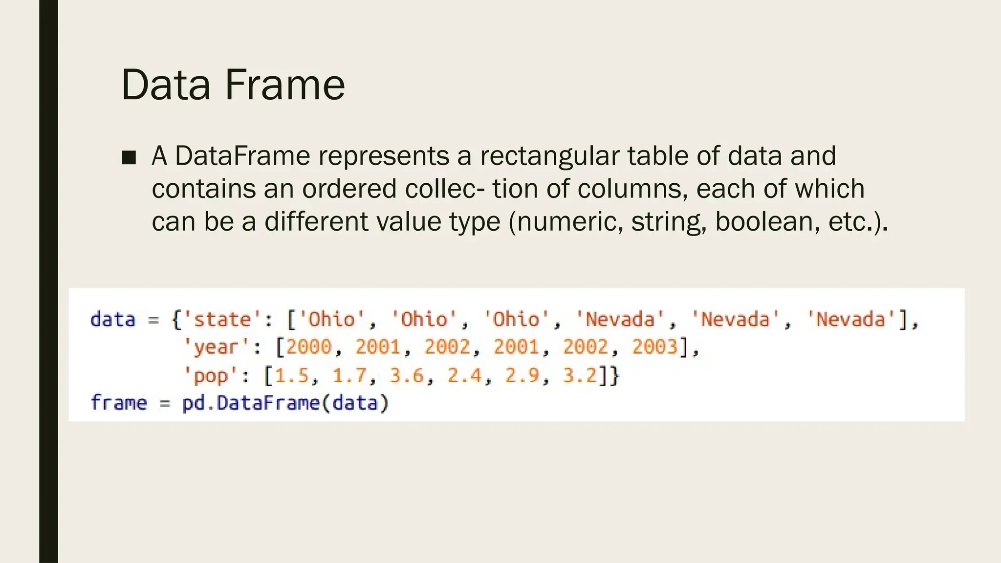 Data Frame
■ A DataFrame represents a rectangular table of data and
contains an ordered collec tion of columns, each of which
‐
can be a different value type (numeric, string, boolean, etc.).
 
