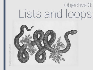 Objective 3:
Lists and loops
Imagesource:www.katie-scott.com
 