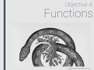 Objective 4:
Functions
Image source: www.katie-scott.com
 
