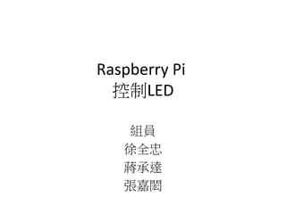Raspberry Pi
控制LED
組員
徐全忠
蔣承達
張嘉閎
 