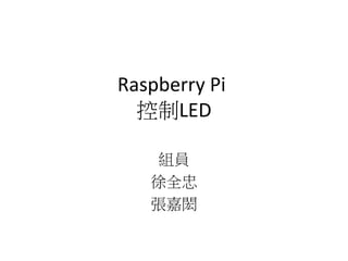 Raspberry Pi
控制LED
組員
徐全忠
張嘉閎
 