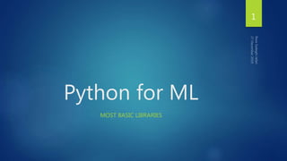 Python for ML
MOST BASIC LIBRARIES
1
 