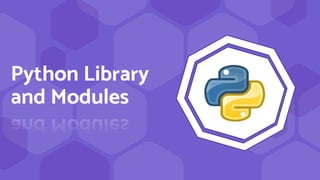 Python Library
and Modules
 