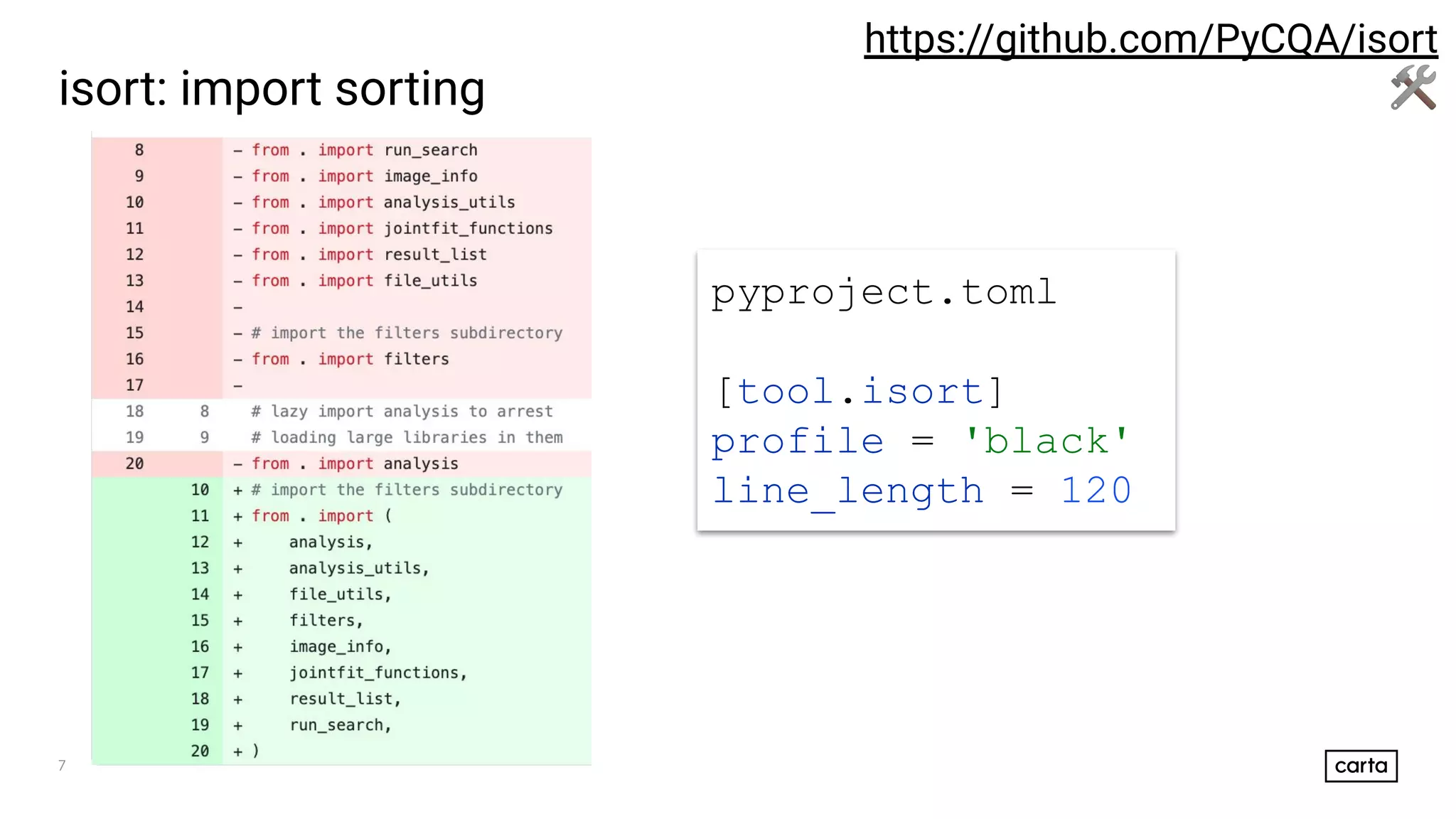 7
isort: import sorting
https://github.com/PyCQA/isort
🛠
pyproject.toml
[tool.isort]
profile = 'black'
line_length = 120
 