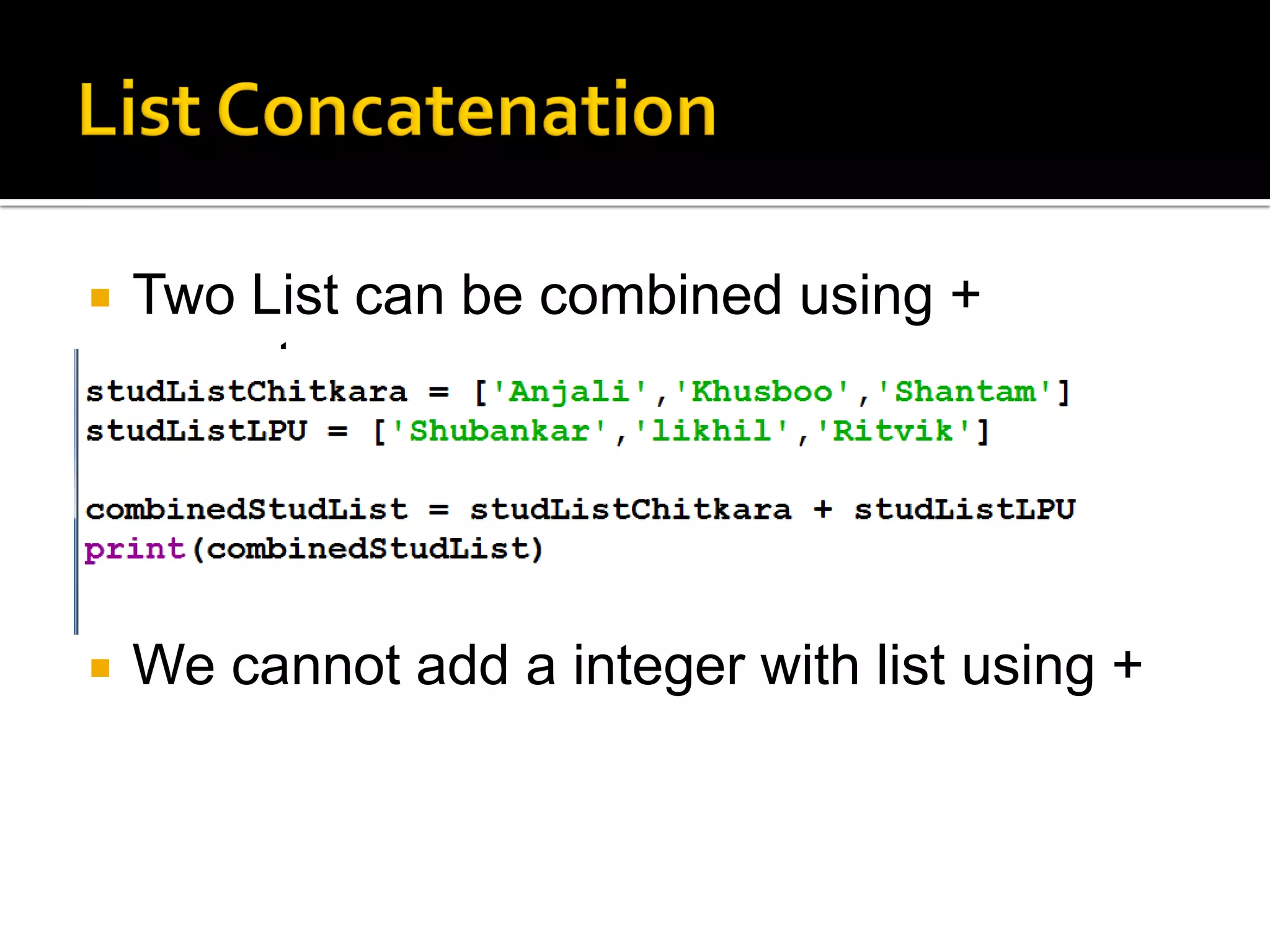  Two List can be combined using +
operator.
 We cannot add a integer with list using +
 