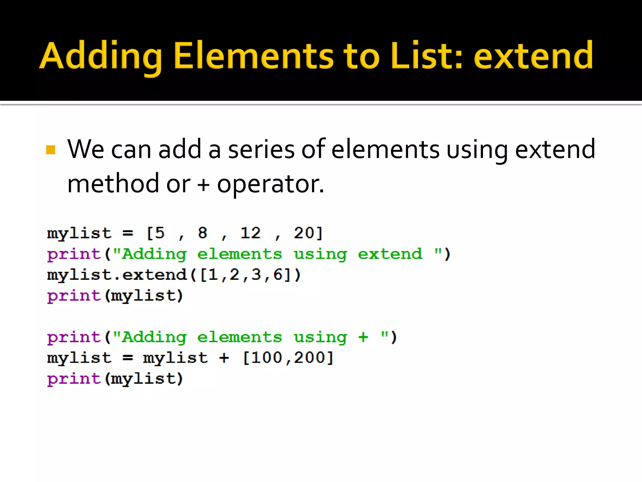  We can add a series of elements using extend
method or + operator.
 
