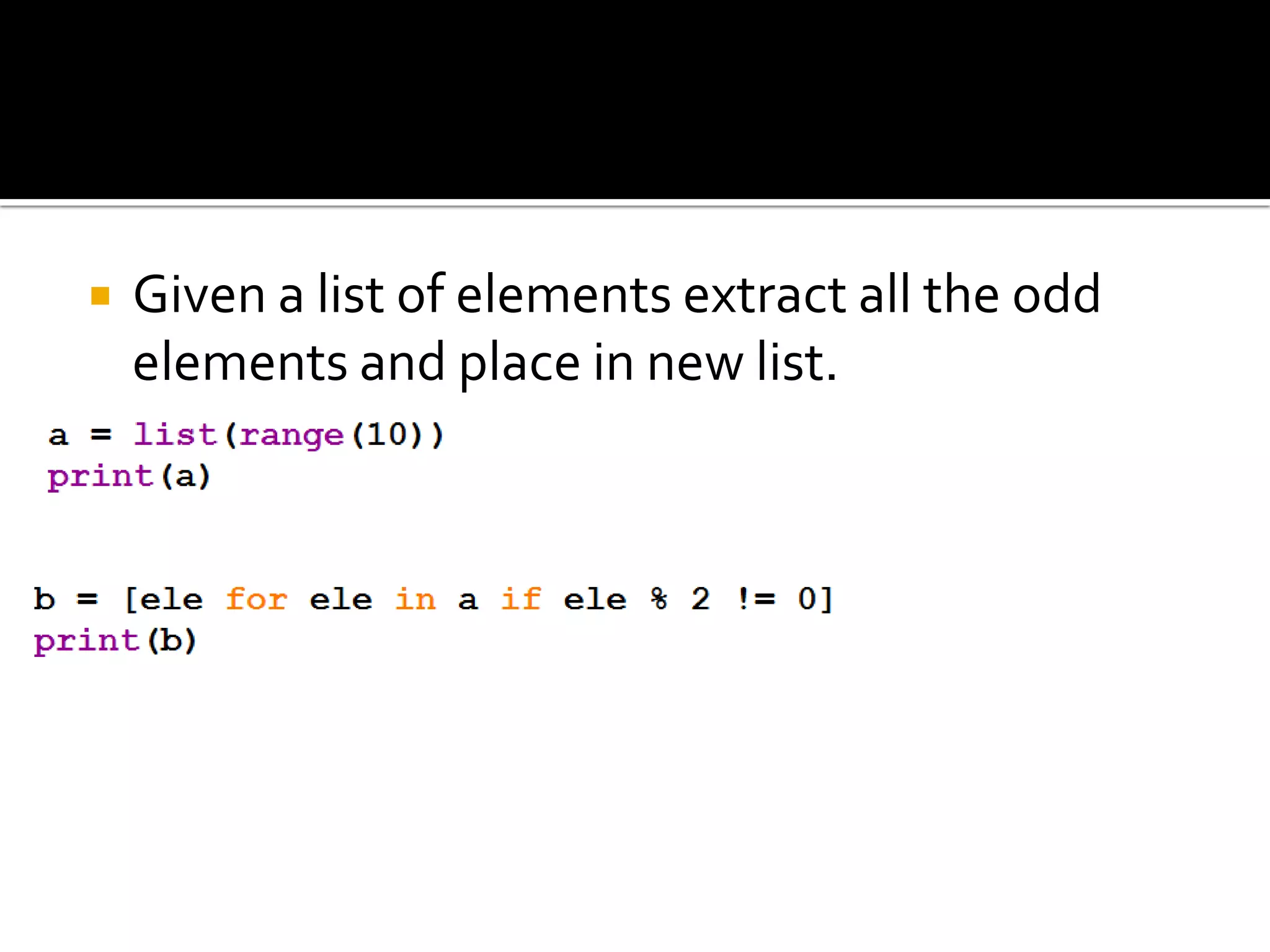  Given a list of elements extract all the odd
elements and place in new list.
 