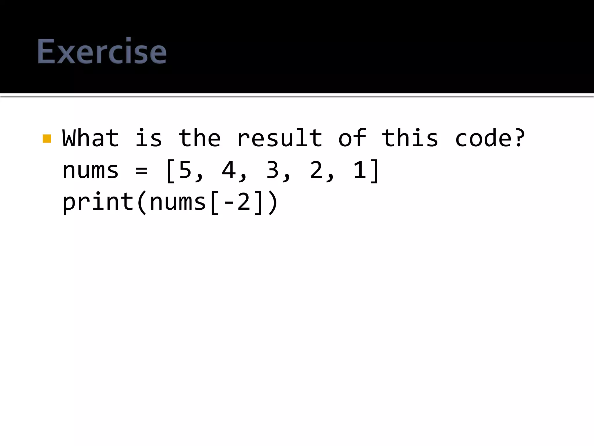  What is the result of this code?
nums = [5, 4, 3, 2, 1]
print(nums[-2])
 