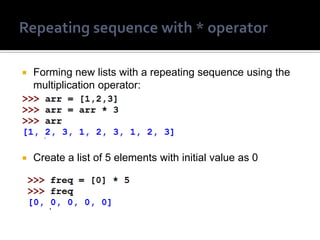  Forming new lists with a repeating sequence using the
multiplication operator:
 Create a list of 5 elements with initial value as 0
 