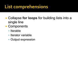  Collapse for loops for building lists into a
single line
 Components
 Iterable
 Iterator variable
 Output expression
 