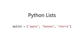 Python Lists
mylist = ["apple", "banana", "cherry"]
 