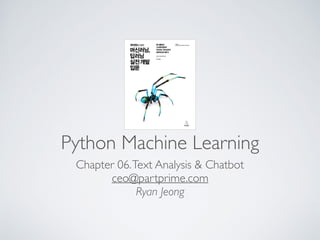 Python Machine Learning
Chapter 06.Text Analysis & Chatbot
ceo@partprime.com
Ryan Jeong
 