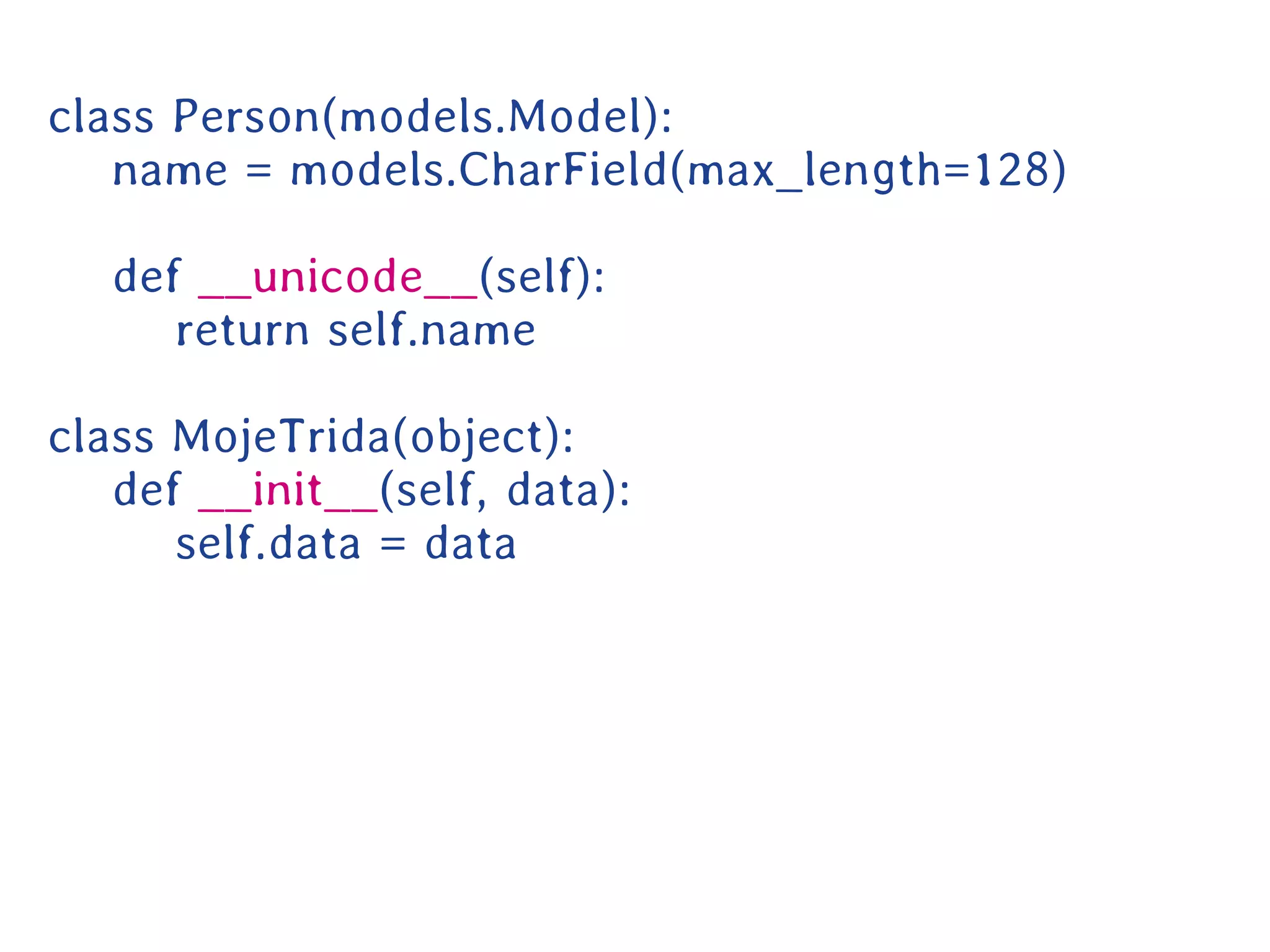 class Person(models.Model):
   name = models.CharField(max_length=128)

   def __unicode__(self):
      return self.name

class MojeTrida(object):
   def __init__(self, data):
      self.data = data
 