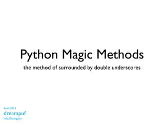 Python Magic Methods
                   the method of surrounded by double underscores




April 2013

dreampuf
http://huangx.in
 
