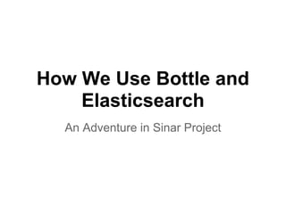 How We Use Bottle and
    Elasticsearch
  An Adventure in Sinar Project
 