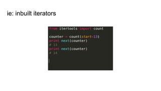 ie: inbuilt iterators
 