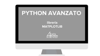 LEZIONE 1..
PYTHON AVANZATO
libreria
MATPLOTLIB
 