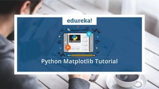 www.edureka.co/pythonEDUREKA PYTHON CERTIFICATION TRAINING
Python Matplotlib
 