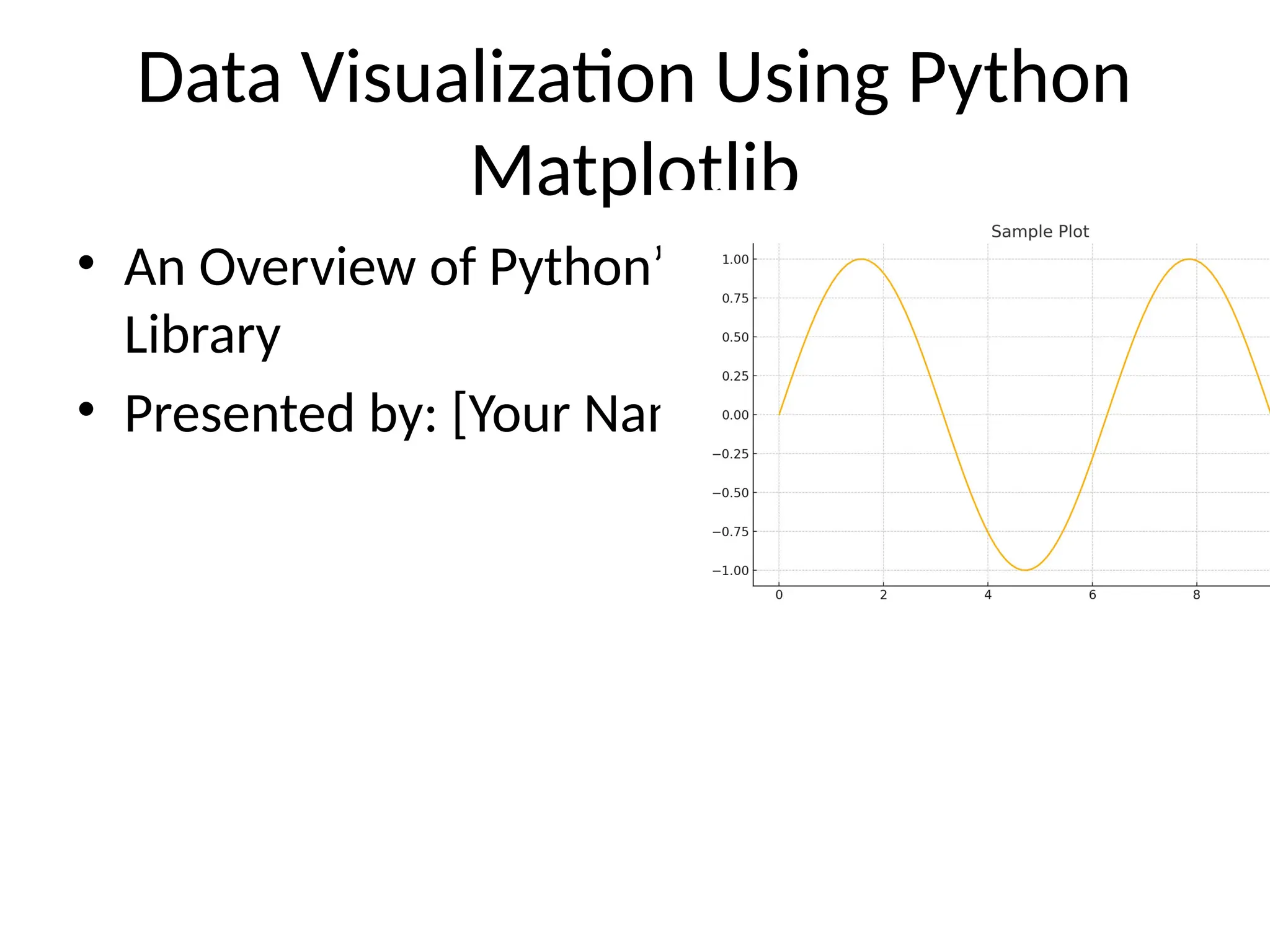 Data Visualization Using Python
Matplotlib
• An Overview of Python’s Powerful Plotting
Library
• Presented by: [Your Name]
 