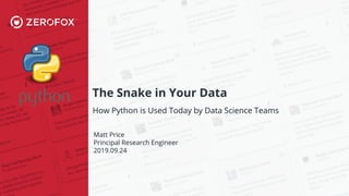 The Snake in Your Data
How Python is Used Today by Data Science Teams
Matt Price
Principal Research Engineer
2019.09.24
 