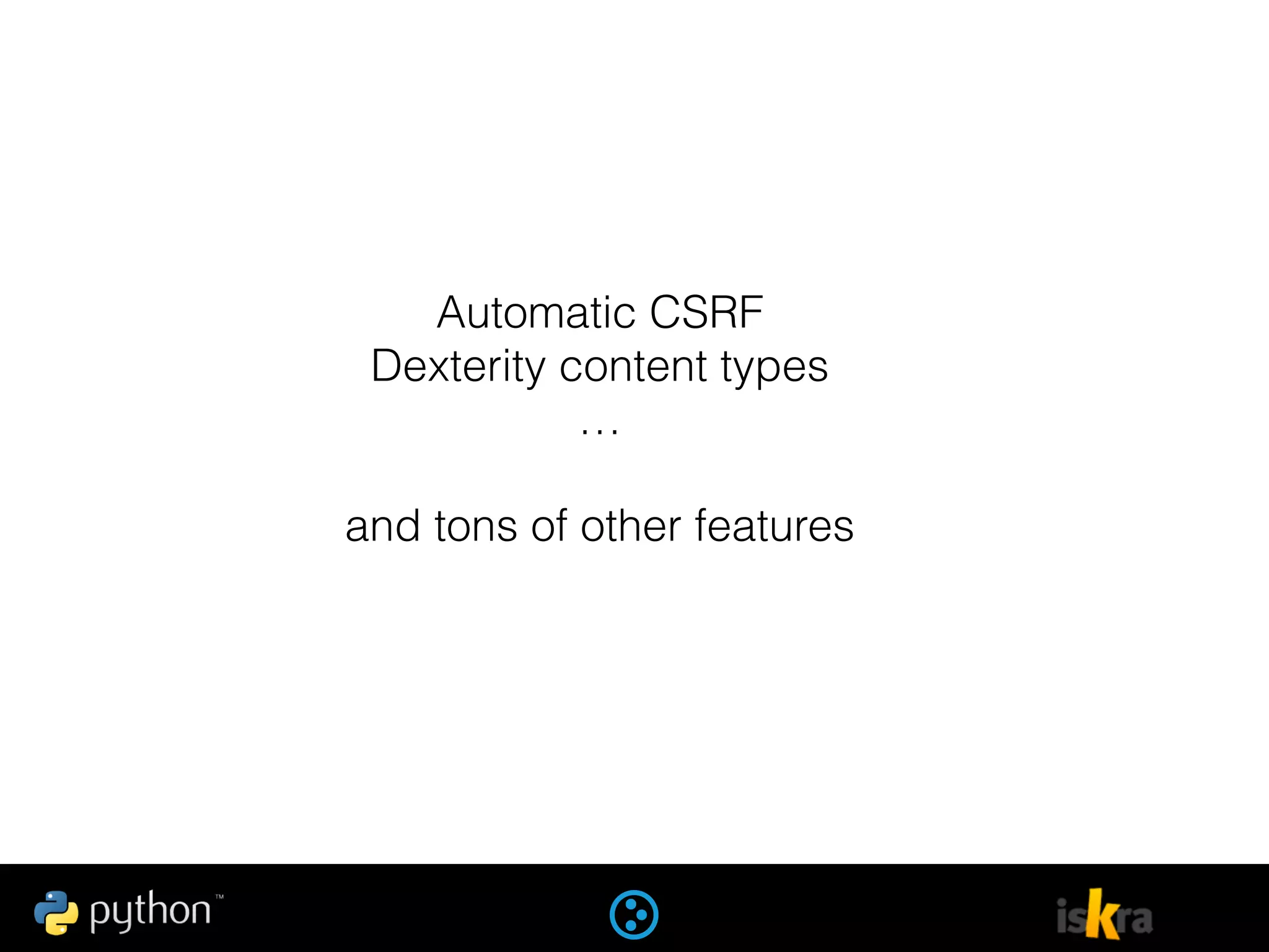 Automatic CSRF
Dexterity content types
…
and tons of other features
 