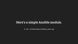 Here’s a simple Ansible module.
$ cat cloud/atomic/atomic_host.py
 