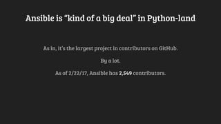 Ansible is “kind of a big deal” in Python-land
As in, it’s the largest project in contributors on GitHub.
By a lot.
As of 2/22/17, Ansible has 2,549 contributors.
 