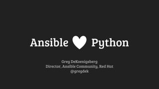Ansible Python
Greg DeKoenigsberg
Director, Ansible Community, Red Hat
@gregdek
 
