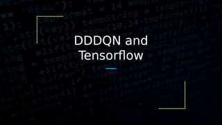 DDDQN and
Tensorflow
 