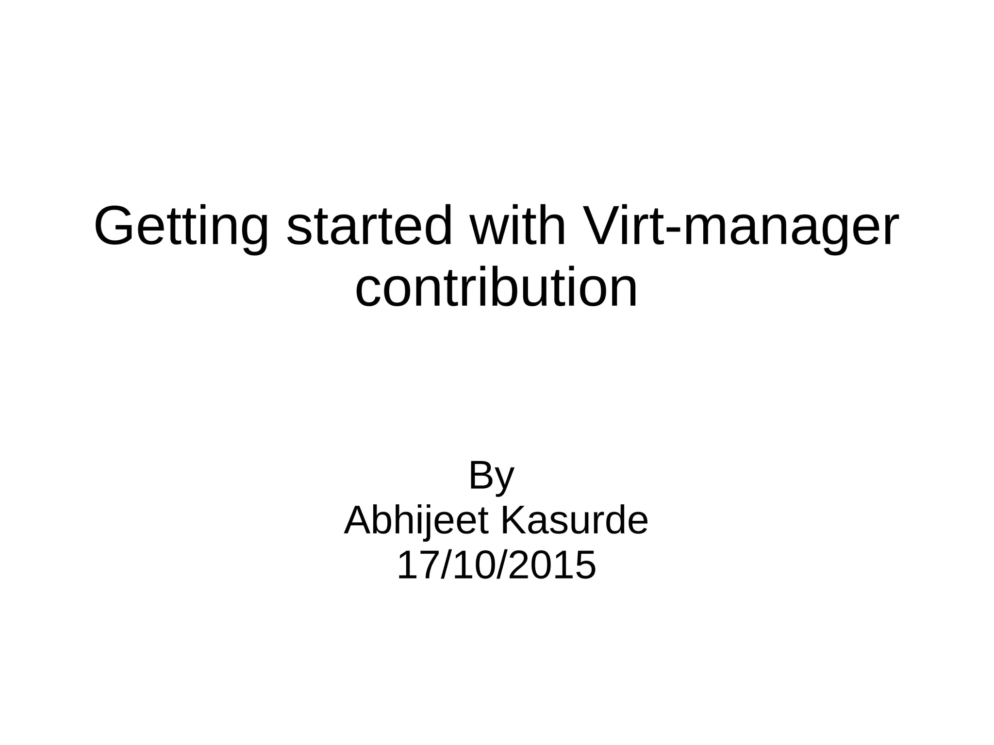 Getting started with Virt-manager
contribution
By
Abhijeet Kasurde
17/10/2015