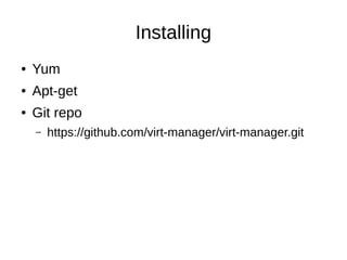 Installing
● Yum
● Apt-get
● Git repo
– https://github.com/virt-manager/virt-manager.git
