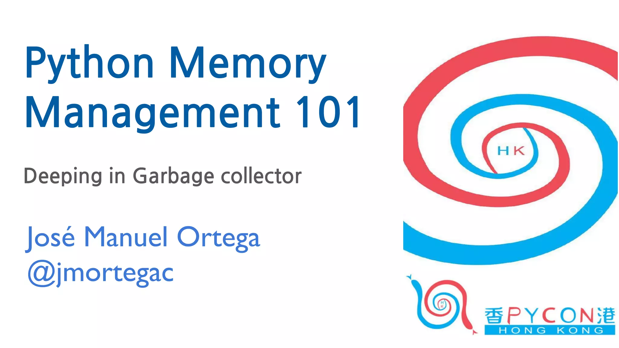José Manuel Ortega
@jmortegac
Python Memory
Management 101
Deeping in Garbage collector
 