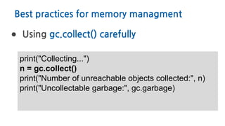 Best practices for memory managment
● Using gc.collect() carefully
print("Collecting...")
n = gc.collect()
print("Number of unreachable objects collected:", n)
print("Uncollectable garbage:", gc.garbage)
 