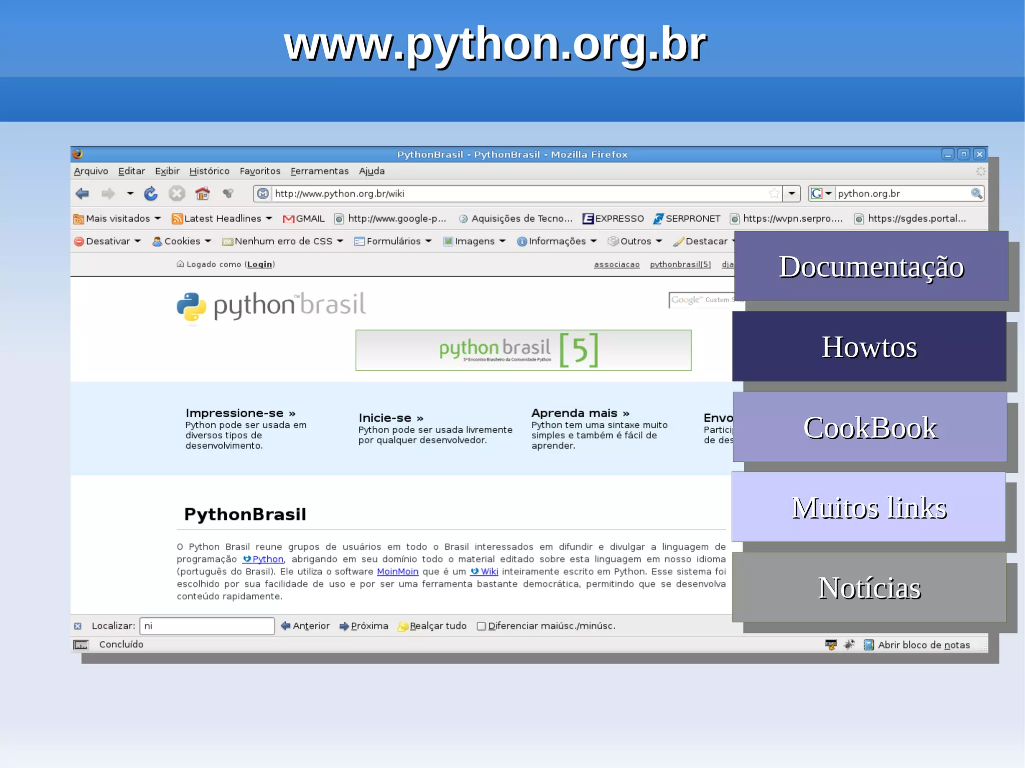 www.python.org.br



                    Documentação
                    Documentação

                      Howtos
                      Howtos

                     CookBook
                      CookBook

                    Muitos links
                    Muitos links

                      Notícias
                      Notícias
 