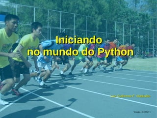 Iniciando
no mundo do Python


              Luiz Guilherme F. Aldabalde



                             Versão.: 12/05/11
 