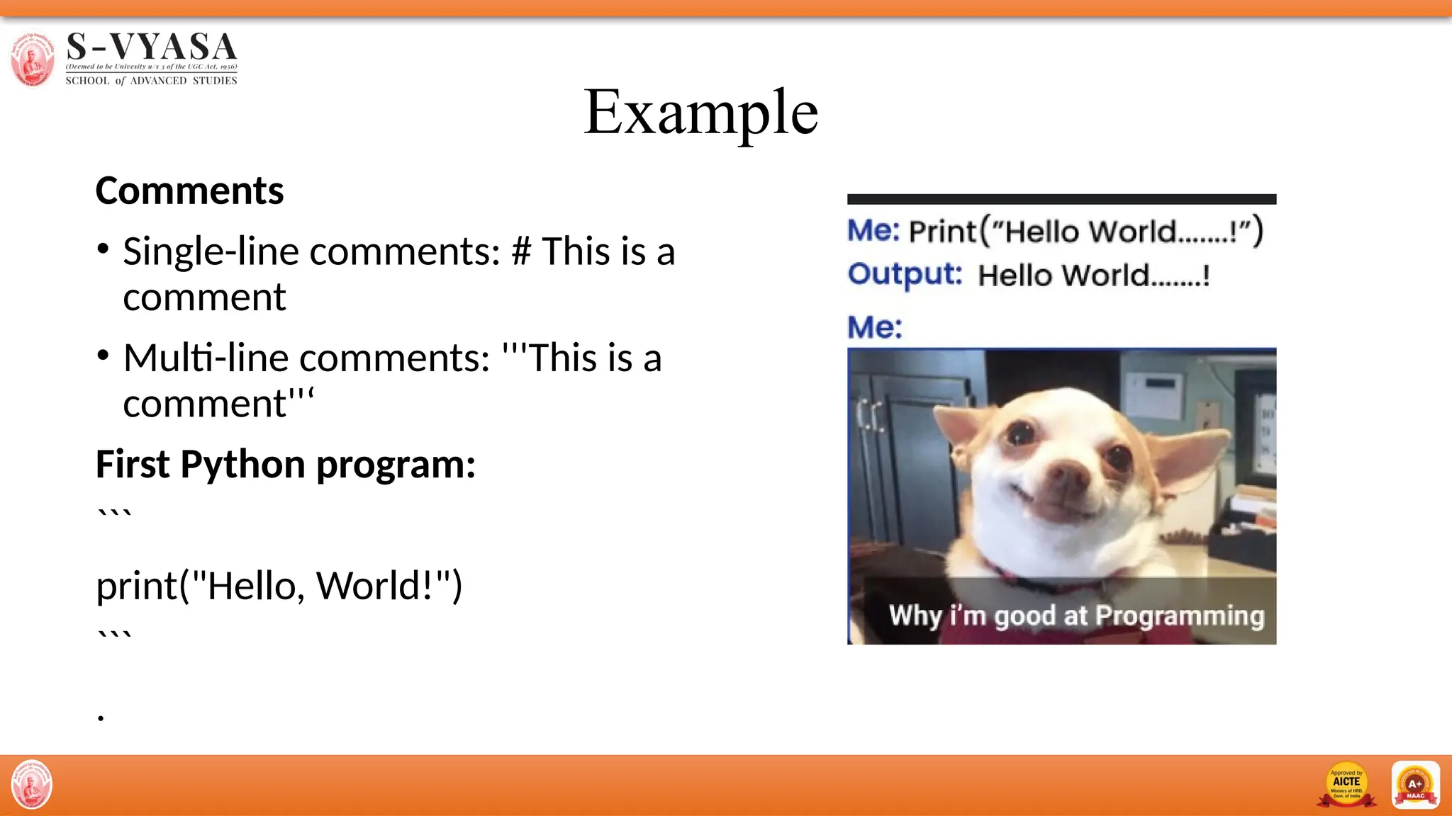 Example
Comments
• Single-line comments: # This is a
comment
• Multi-line comments: '''This is a
comment''‘
First Python program:
```
print("Hello, World!")
```
.
 