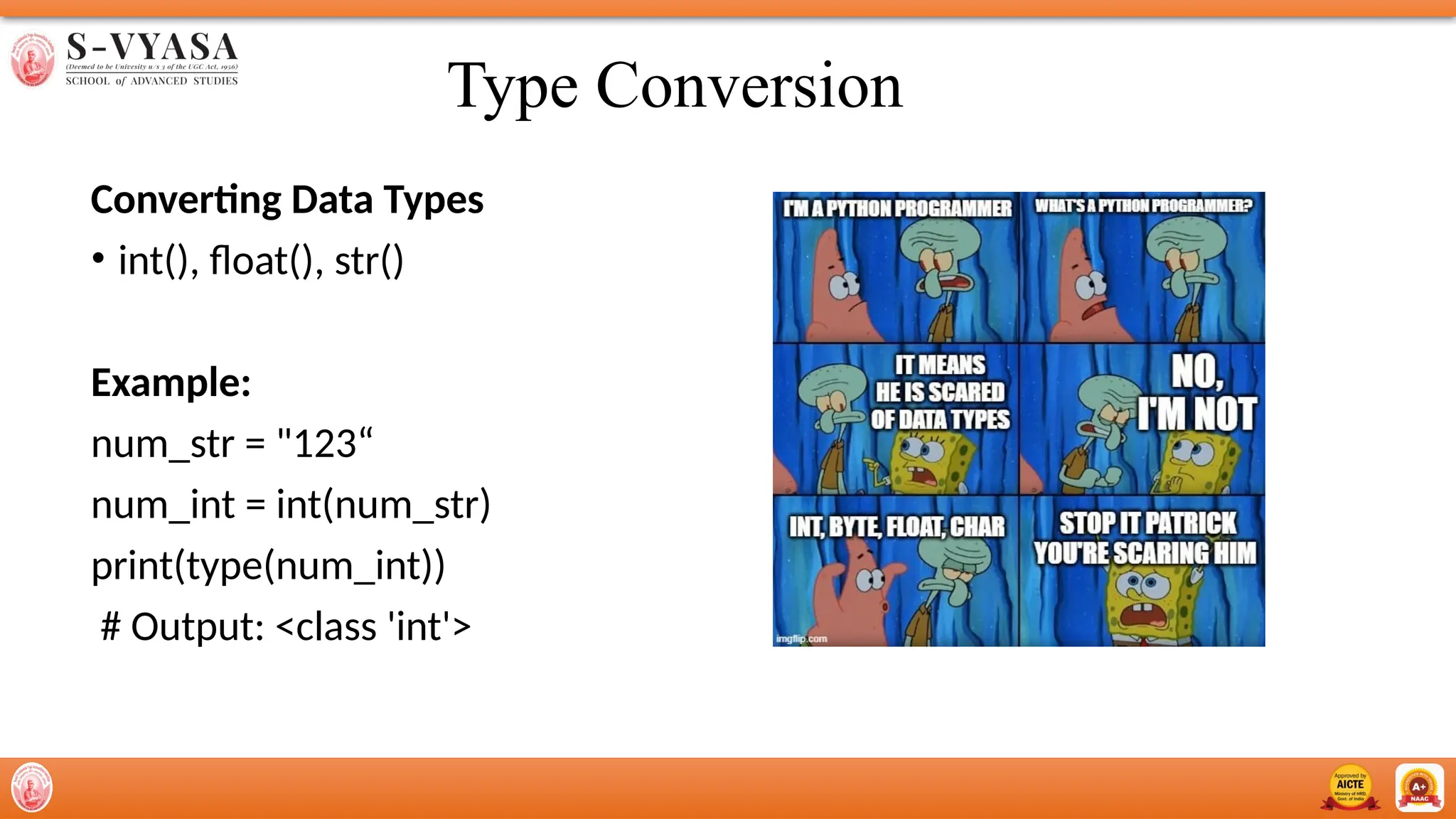 Converting Data Types
• int(), float(), str()
Example:
num_str = "123“
num_int = int(num_str)
print(type(num_int))
# Output: <class 'int'>
Type Conversion
 