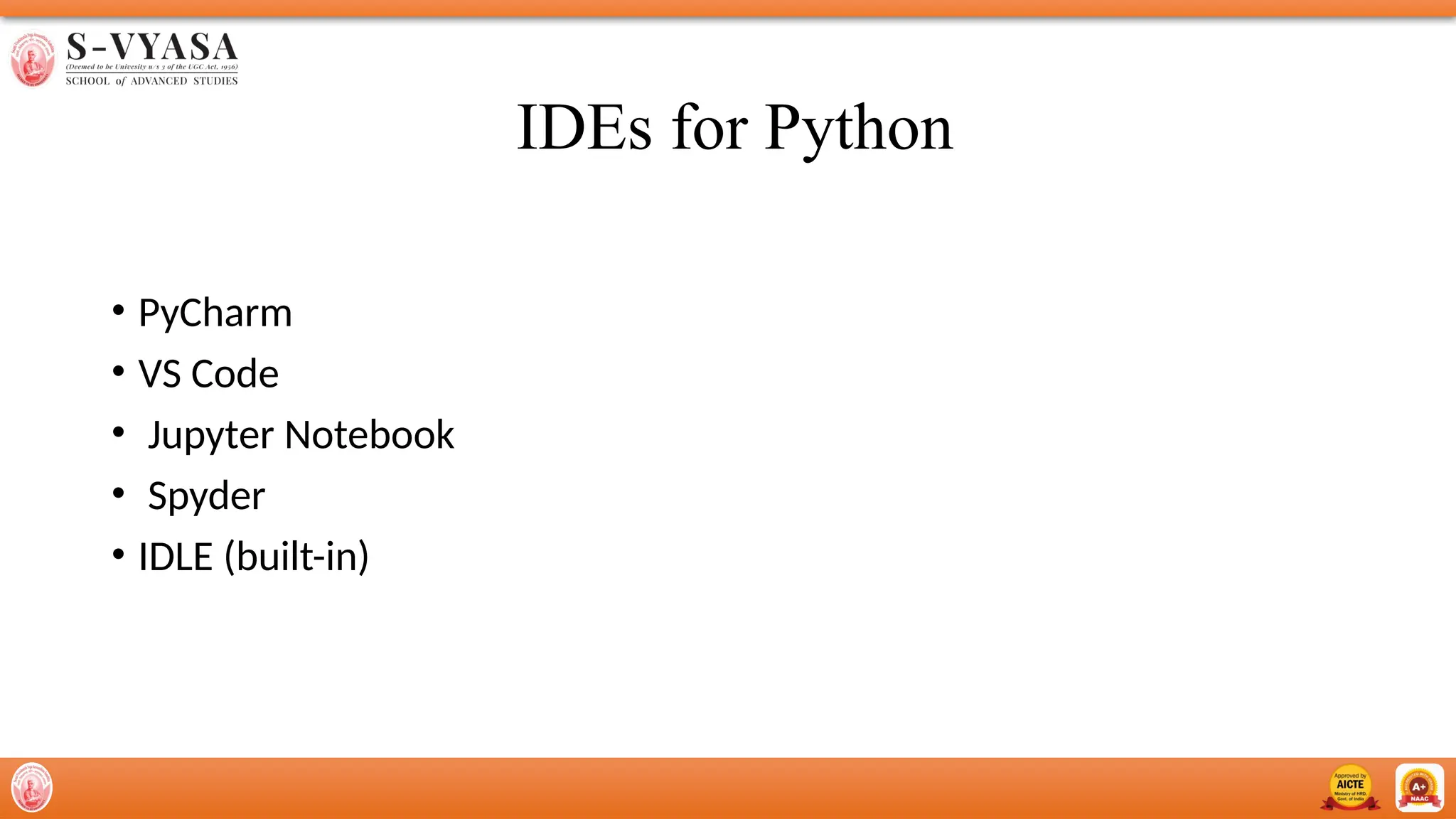 IDEs for Python
• PyCharm
• VS Code
• Jupyter Notebook
• Spyder
• IDLE (built-in)
 
