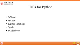 IDEs for Python
• PyCharm
• VS Code
• Jupyter Notebook
• Spyder
• IDLE (built-in)
 