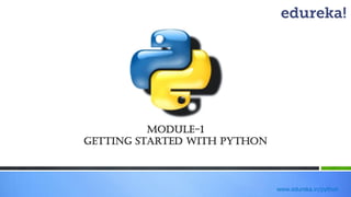 www.edureka.in/python
Module-1
Getting Started with Python
 