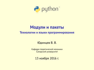 Модули и пакеты
Технологии и языки программирования
Юдинцев В. В.
Кафедра теоретической механики
Самарский университет
13 ноября 2016 г.
 