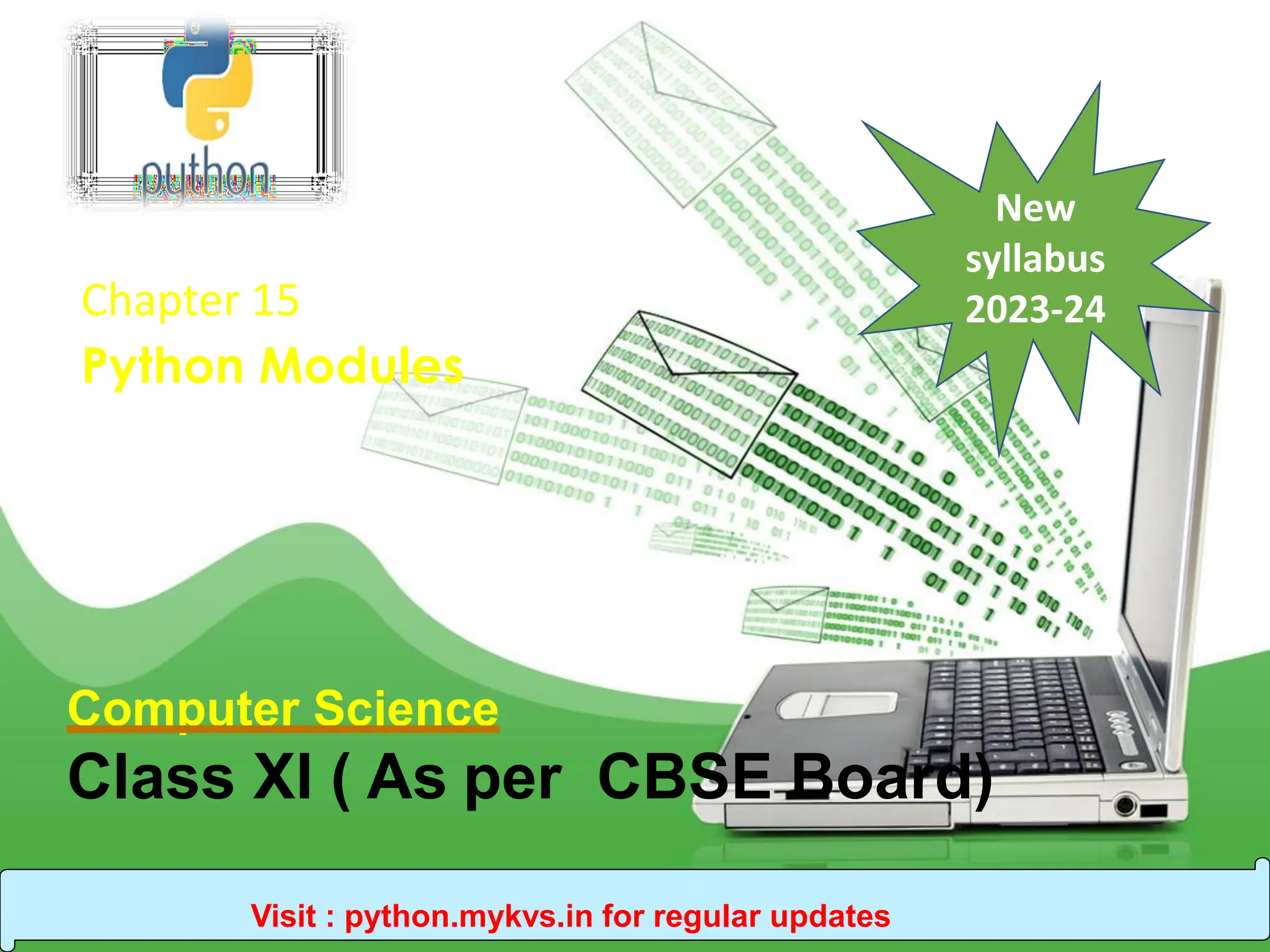 Computer Science Class XI ( As per CBSE Board) Chapter 15 Python Modules New syllabus 2023-24 Visit : python.mykvs.in for regular updates 