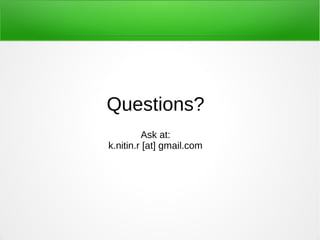 Questions?
         Ask at:
k.nitin.r [at] gmail.com
 