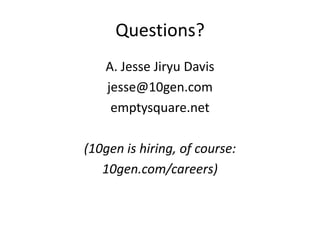 Questions?
   A. Jesse Jiryu Davis
   jesse@10gen.com
    emptysquare.net

(10gen is hiring, of course:
   10gen.com/careers)
 